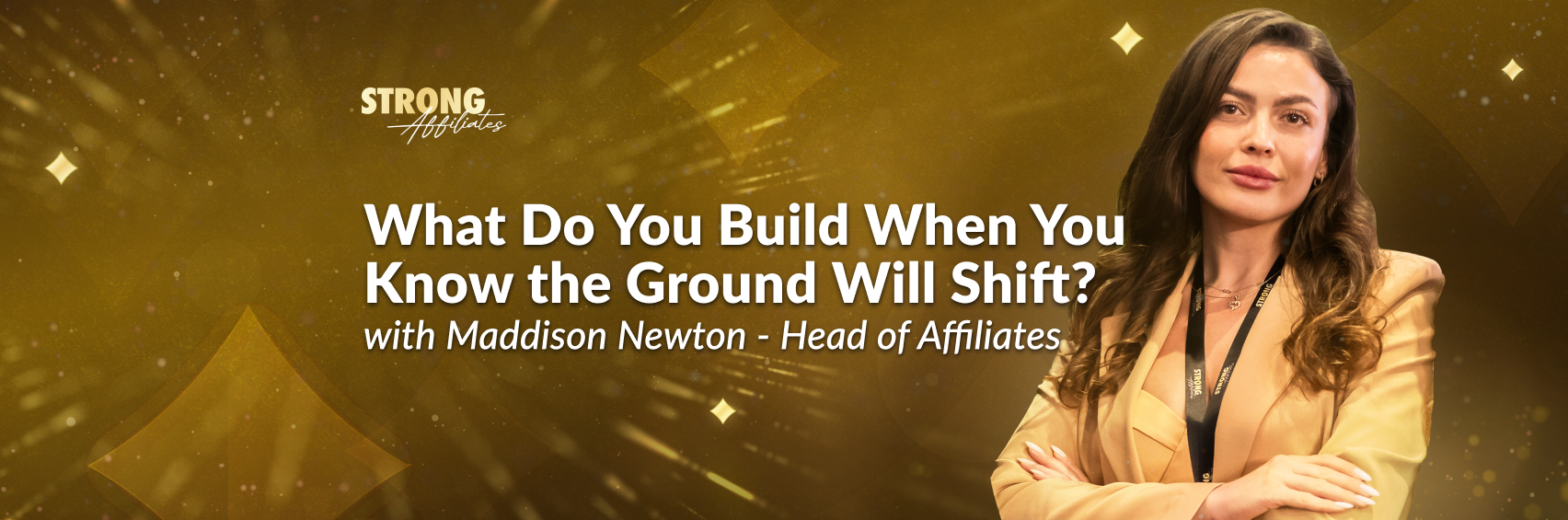 Maddison Newton, Head of Affiliates at Strong Affiliates, stands in front of a golden backdrop next to the article title “What Do You Build When You Know the Ground Will Shift?”